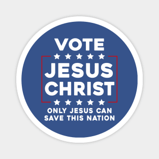 Vote Jesus Christ Only Jesus Can Save This Nation Magnet